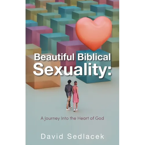 Beautiful Biblical Sexuality: A Journey Into the Heart of God