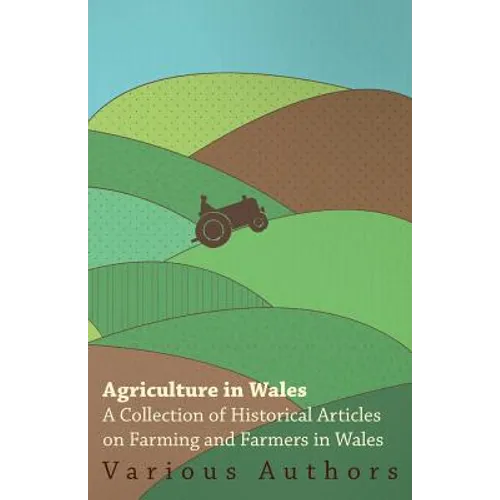 Agriculture in Wales - A Collection of Historical Articles on Farming and Farmers in Wales
