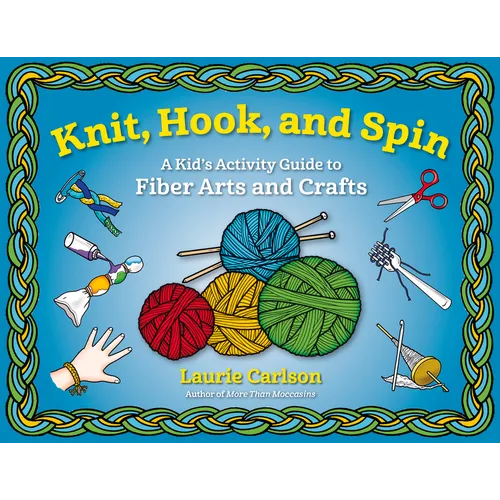 Knit, Hook, and Spin: A Kid's Activity Guide to Fiber Arts and Crafts