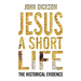 Jesus: A Short Life: The Historical Evidence