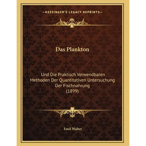 Das Plankton: Und Die Praktisch Verwendbaren Methoden Der Quantitativen Untersuchung Der Fischnahrung (1899)