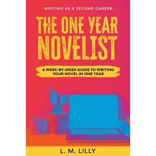The One-Year Novelist: A Week-By-Week Guide To Writing Your Novel In One Year
