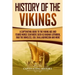 History of the Vikings: A Captivating Guide to the Viking Age and Feared Norse Seafarers Such as Ragnar Lothbrok, Ivar the Boneless, Egil Skal