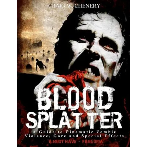 Blood Splatter: A Guide to Cinematic Zombie Violence, Gore and Special Effects