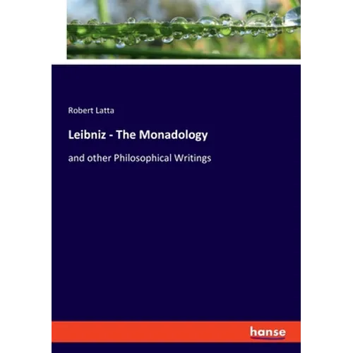 Leibniz - The Monadology: and other Philosophical Writings