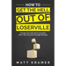 How to Get the Hell Out of Loserville: Change Your Life and Accomplish More Than You Ever Thought Possible