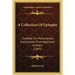 A Collection Of Epitaphs: Suitable For Monumental Inscriptions, From Approved Authors (1865)