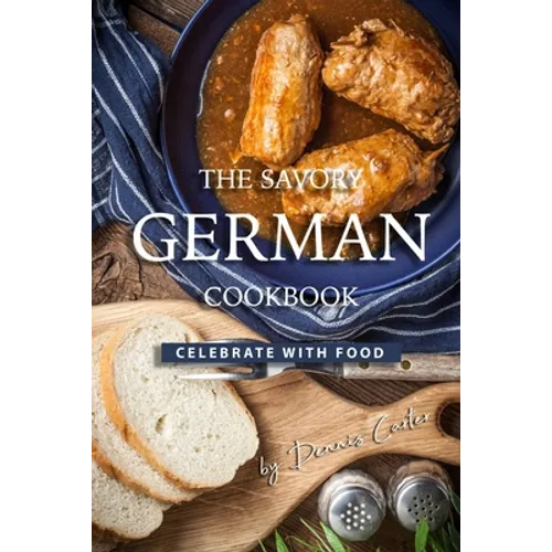 The Savory German Cookbook: Celebrate with Food