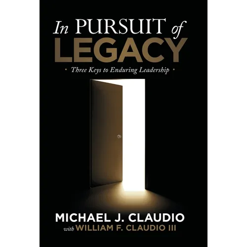 In Pursuit of Legacy: Three Keys to Enduring Leadership