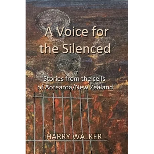 A Voice for the Silenced: Stories from inside and outside the cells of Aotearoa/New Zealand