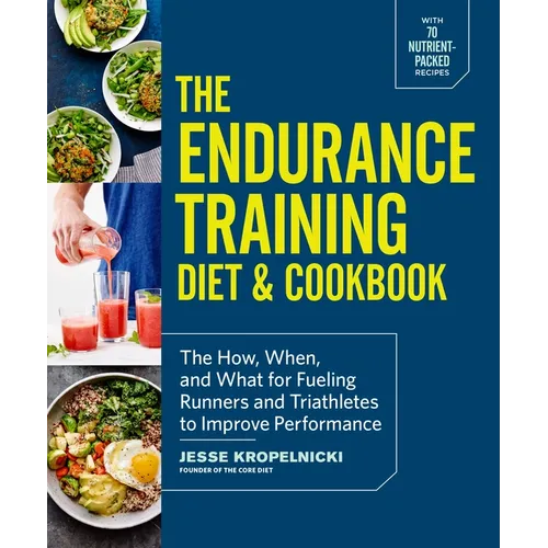 The Endurance Training Diet & Cookbook: The How, When, and What for Fueling Runners and Triathletes to Improve Performance