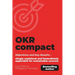 OKR compact: Objectives and Key Results - simply explained and immediately applicable for sustainable success.