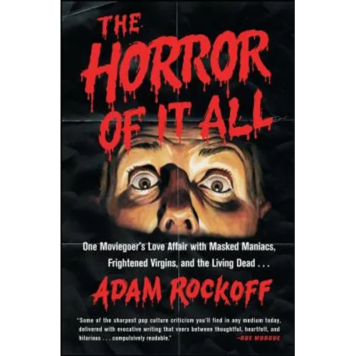 Horror of It All: One Moviegoer's Love Affair with Masked Maniacs, Frightened Virgins, and the Living Dead...