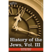 History of the Jews, Vol. III (in Six Volumes): From the Revolt Against the Zendik (511 C.E.) to the Capture of St. Jean D'Acre by the Mahometans (129