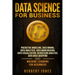 Data Science for Business: Predictive Modeling, Data Mining, Data Analytics, Data Warehousing, Data Visualization, Regression Analysis, Database
