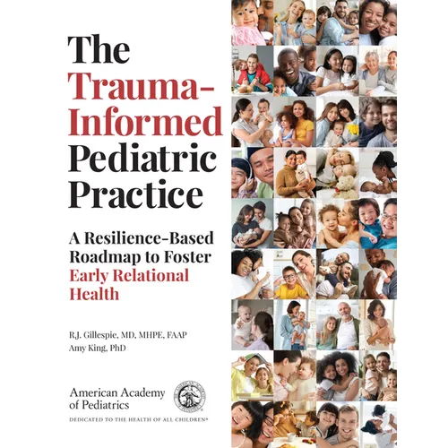 The Trauma-Informed Pediatric Practice: A Resilience-Based Roadmap to Foster Early Relational Health