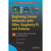 Beginning Sensor Networks with Xbee, Raspberry Pi, and Arduino: Sensing the World with Python and Micropython