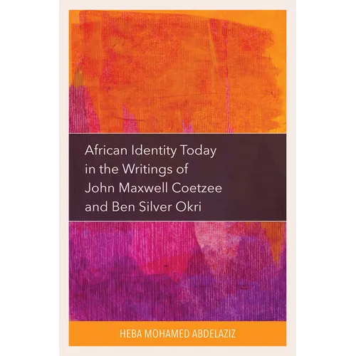 African Identity Today in the Writings of John Maxwell Coetzee and Ben Silver Okri
