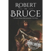 Robert the Bruce: A Life from Beginning to End
