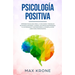 Psicología positiva: Aprende psicología para la vida diaria y resuelve bloqueos; Entiende y supera los miedos entendiendo a las personas y
