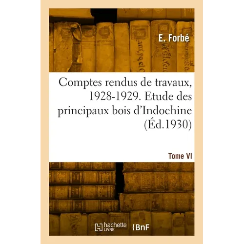 Comptes rendus de travaux, 1928-1929. Tome VI. Etude des principaux bois d'Indochine