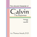 Life and Character of Calvin, the Reformer, Reviewed and Defended
