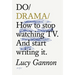 Do Drama: How to Stop Watching Tv. and Start Writing It.