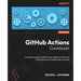 GitHub Actions Cookbook: A practical guide to automating repetitive tasks and streamlining your development process