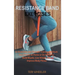 Resistance Band Exercises: 24 Stretching and Strength Training Workouts You Can Do at Home or On the Go to Build Muscle, Lose Weight and Improve Body