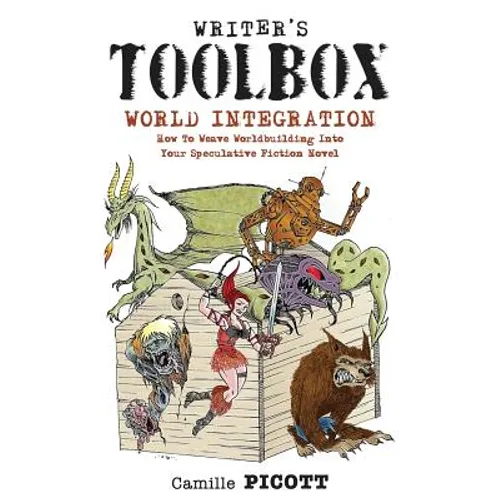 Writer's Toolbox WORLD INTEGRATION How to Weave Worldbuilding into Your Speculative Fiction Novel
