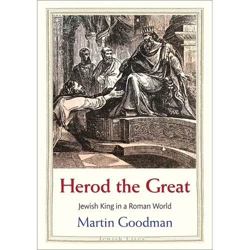 Herod the Great: Jewish King in a Roman World