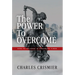 The Power to Overcome: How to Triumph in Troubled Times