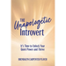 The Unapologetic Introvert: It's Time to Unlock Your Quiet Power and Thrive