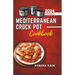 Mediterranean Crock Pot Cookbook: Easy Slow Cooker Recipes, Healthy and Budget-Friendly Meals for Beginners with Pictures