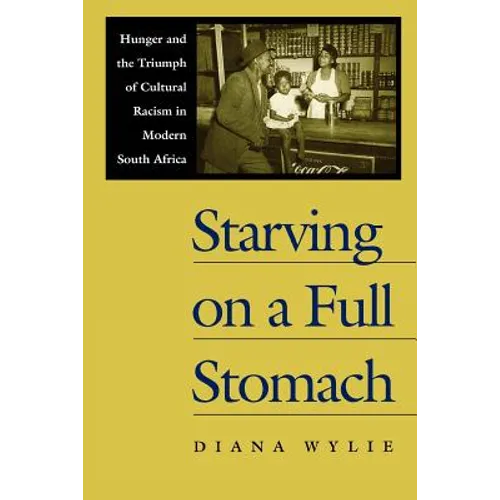 Starving on a Full Stomach Starving on a Full Stomach: Hunger and the Triumph of Cultural Racism in Modern South Afhunger and the Triumph of Cultural