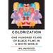 Colorization: One Hundred Years of Black Films in a White World