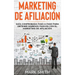 Marketing de Afiliación: Guía Comprobada Paso a Paso para Obtener Ingresos Pasivos con el Marketing de Afiliación (Affiliate Marketing Spanish Version