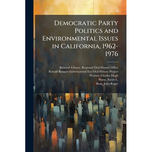 Democratic Party Politics and Environmental Issues in California, 1962-1976: Oral History Transcript / 1986