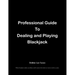 Professional Guide To Dealing and Playing Blackjack: Written for players, dealers, surveillance and for anyone who works in or wants to work in a casi