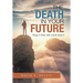 The Death in Your Future: Things to Think, Talk, and Do About It