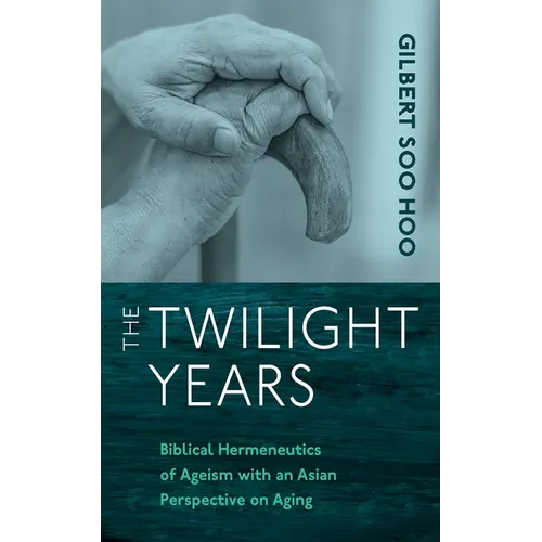 The Twilight Years: Biblical Hermeneutics of Ageism with an Asian Perspective on Aging