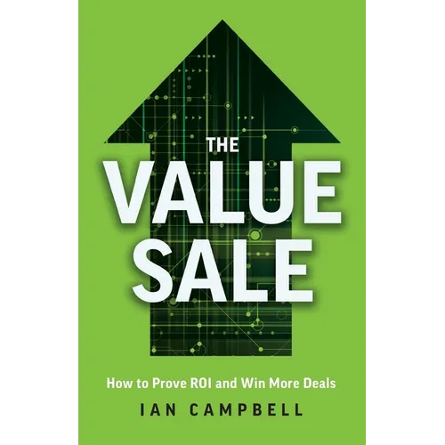 The Value Sale: How to Prove ROI and Win More Deals