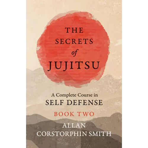 The Secrets of Jujitsu - A Complete Course in Self Defense - Book Two
