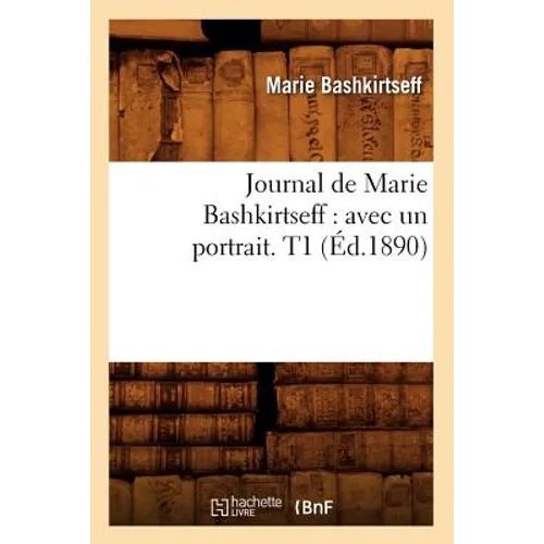 Journal de Marie Bashkirtseff: Avec Un Portrait. T1 (Éd.1890)