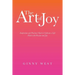 The Art of Joy: Inspiration and Practical Tools to Cultivate a Life Filled with Passion and Joy