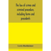 The law of crimes and criminal procedure, including forms and precedents