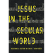 Jesus in the Secular World: Reaching a Culture in Crisis