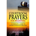 Courtroom Prayers for Beginners: A Complete Guide to Courts of Heaven Prayers