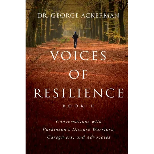 Voices of Resilience: Conversations with Parkinson's Disease Warriors, Caregivers, and Advocates - Book II