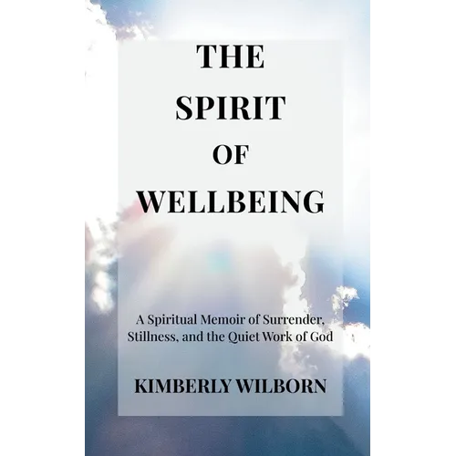 The Spirit of Wellbeing: A Spiritual Memoir of Surrender, Stillness, and the Quiet Work of God